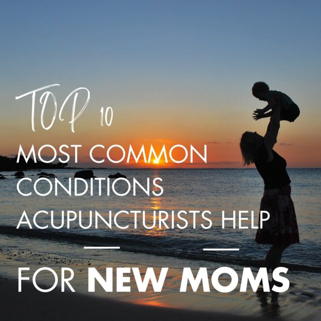 TOP 10 Common Conditions Acupuncturists Help For New Moms